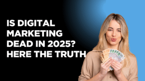 Is Digital Marketing Dead in 2025? Here the truth