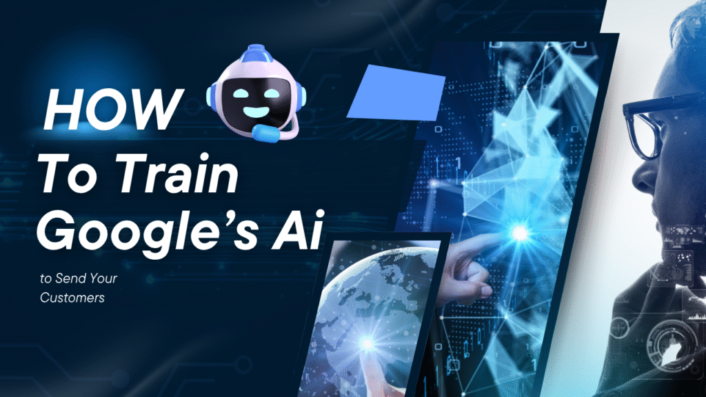 How to Train Google’s Ai to Send Your Customers