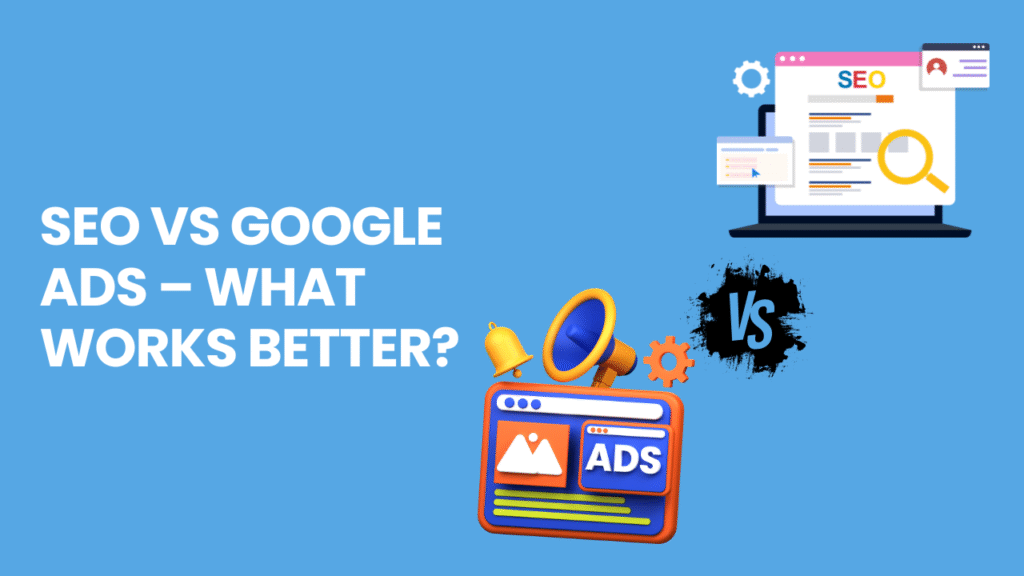 SEO vs Google Ads – What Works Better?