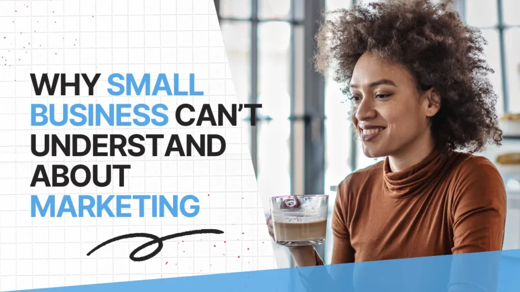 Why Small Business can’t Understand About Marketing