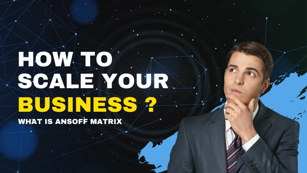 How to scale your business ? What is Ansoff Matrix