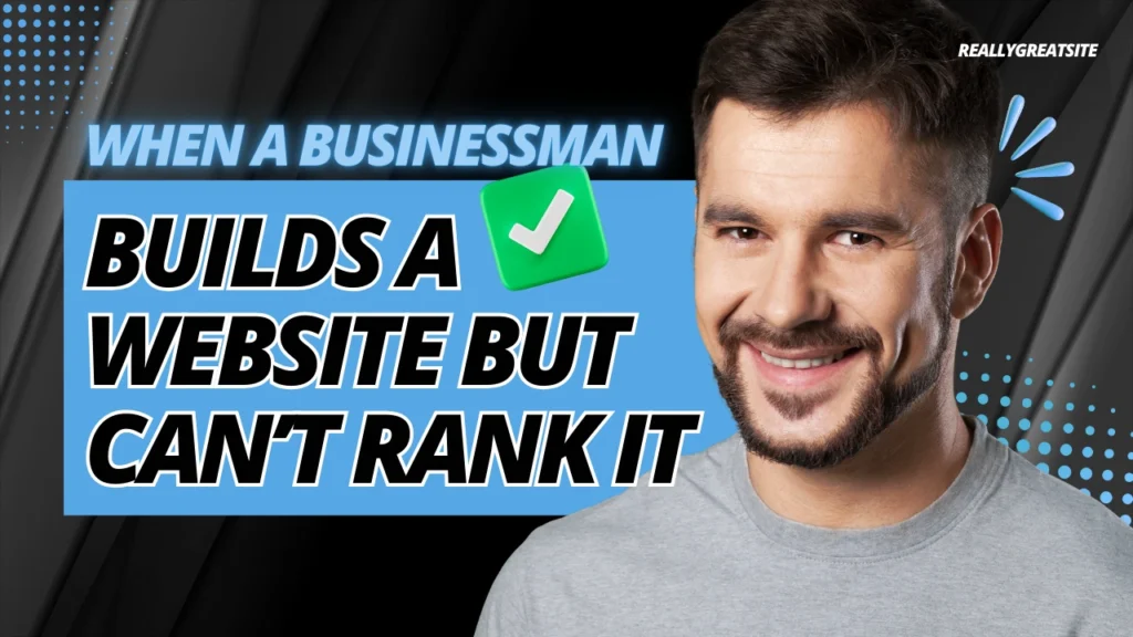 When a Businessman Builds a Website but Can’t Rank It