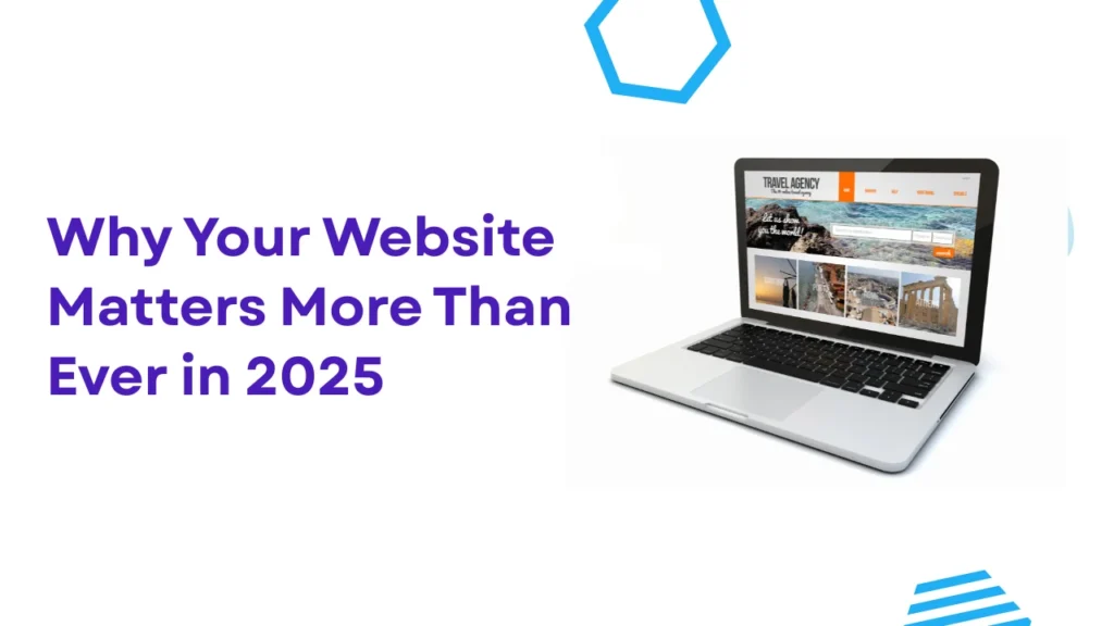 Why Your Website Matters More Than Ever in 2025