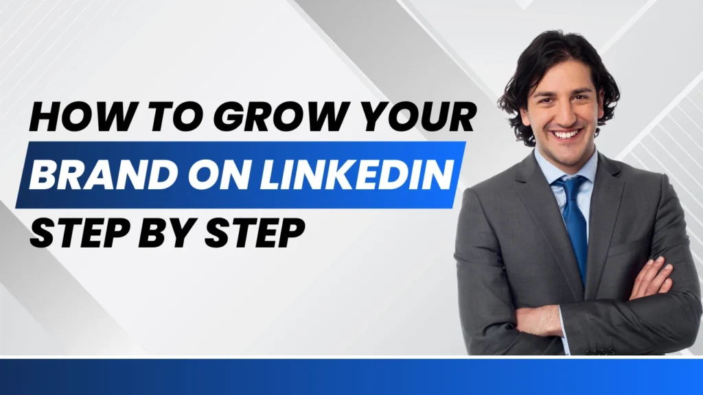 How to Grow Your Brand on LinkedIn Step by Step